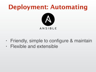 Deployment: Automating
• Friendly, simple to conﬁgure & maintain
• Flexible and extensible
 