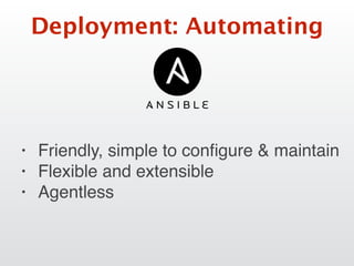 Deployment: Automating
• Friendly, simple to conﬁgure & maintain
• Flexible and extensible
• Agentless
 