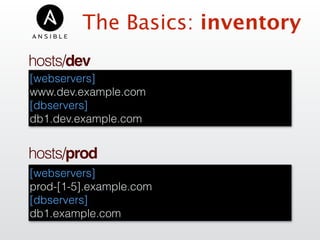 hosts/dev
[webservers]
www.dev.example.com
[dbservers]
db1.dev.example.com
hosts/prod
[webservers]
prod-[1-5].example.com
[dbservers]
db1.example.com
The Basics: inventory
 