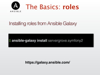 The Basics: roles
Installing roles from Ansible Galaxy
$ ansible-galaxy install servergrove.symfony2
https://galaxy.ansible.com/
 