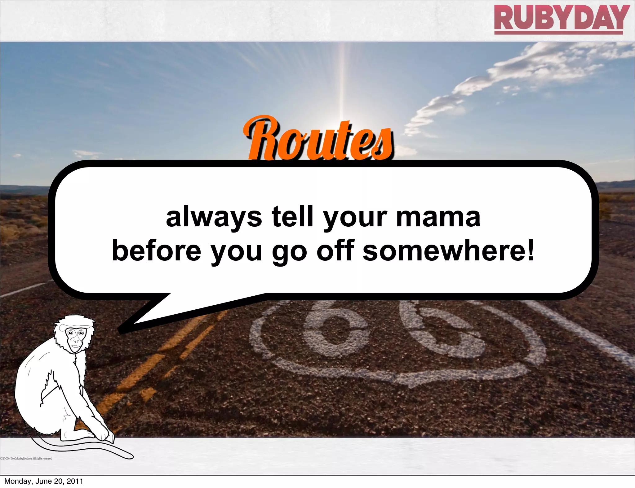 R
                            always tell your mama
                        before you go off somewhere!




Monday, June 20, 2011
 