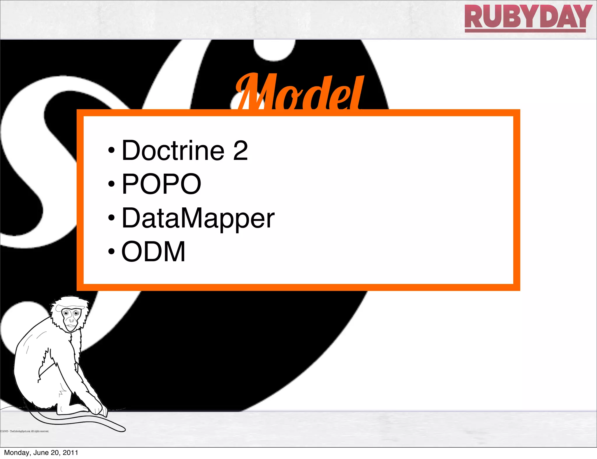 M
                        • Doctrine 2
                        • POPO
                        • DataMapper
                        • ODM




Monday, June 20, 2011
 