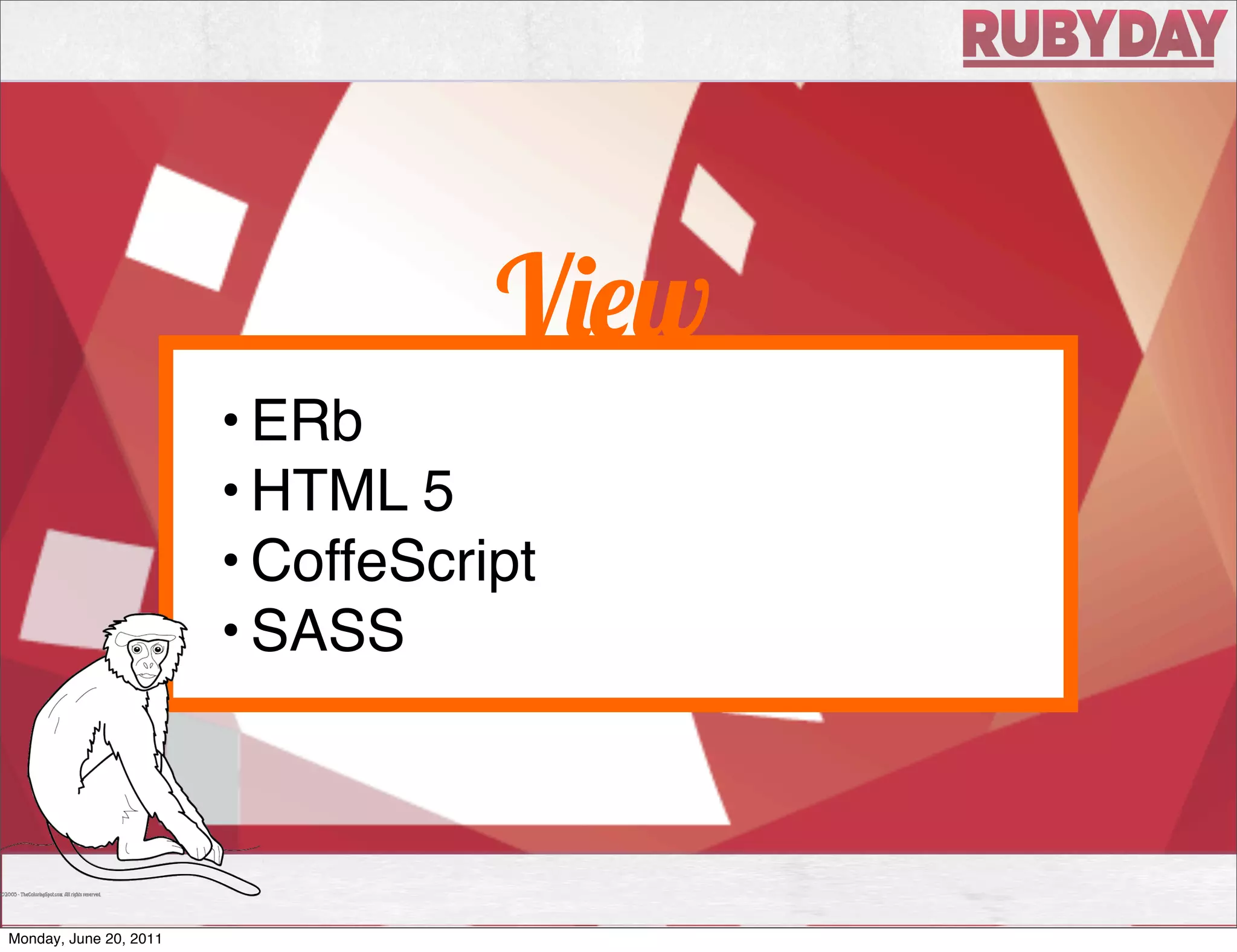 V w
                        • ERb
                        • HTML 5
                        • CoffeScript
                        • SASS




Monday, June 20, 2011
 