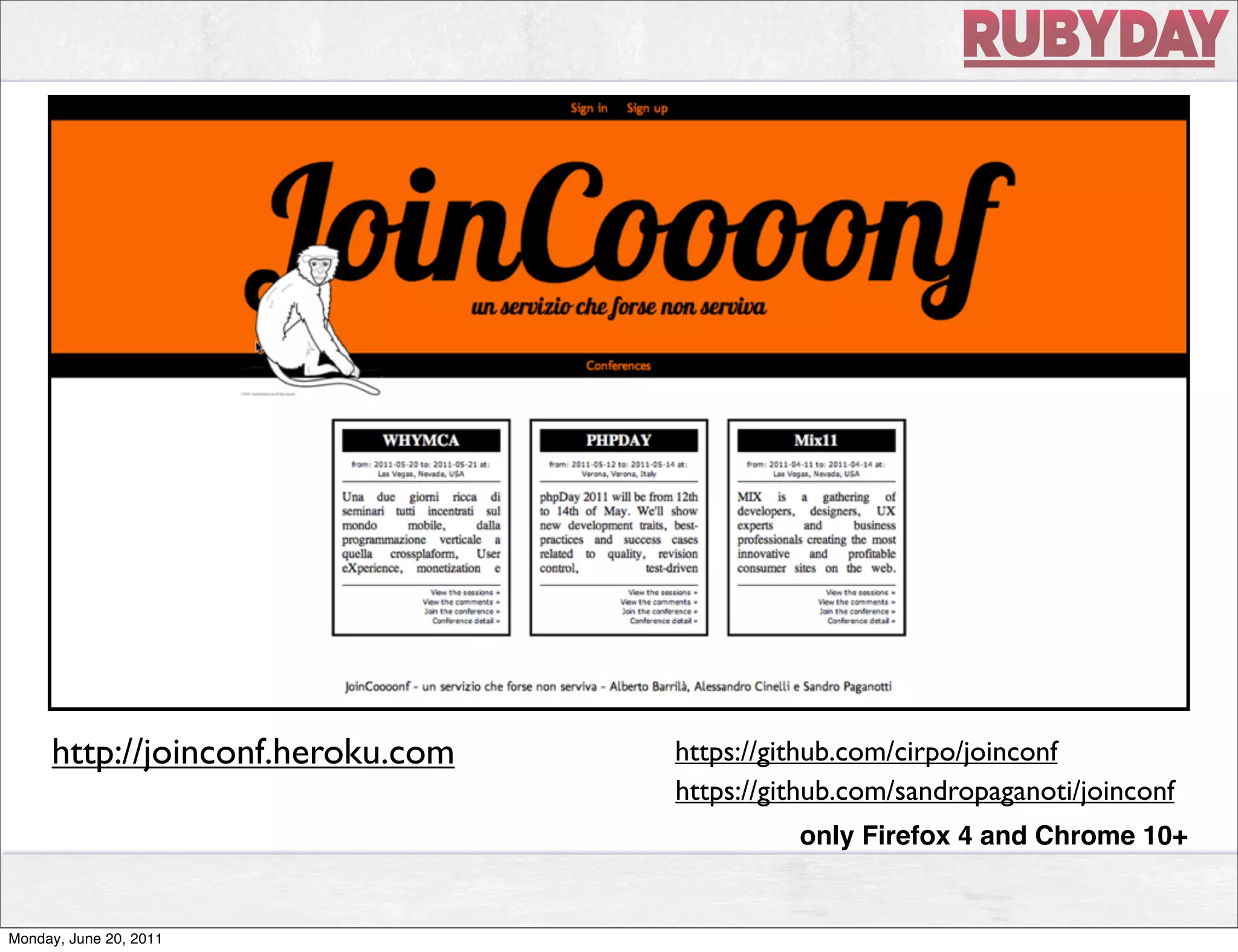 http://joinconf.heroku.com   https://github.com/cirpo/joinconf
                                  https://github.com/sandropaganoti/joinconf
                                            only Firefox 4 and Chrome 10+


Monday, June 20, 2011
 