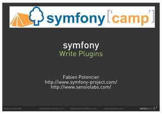 Symfony Camp 2007 www.symfony-project.com fabien.potencier@sensio.com www.sensiolabs.com
symfony
Write Plugins
Fabien Potencier
http://www.symfony-project.com/
http://www.sensiolabs.com/
 