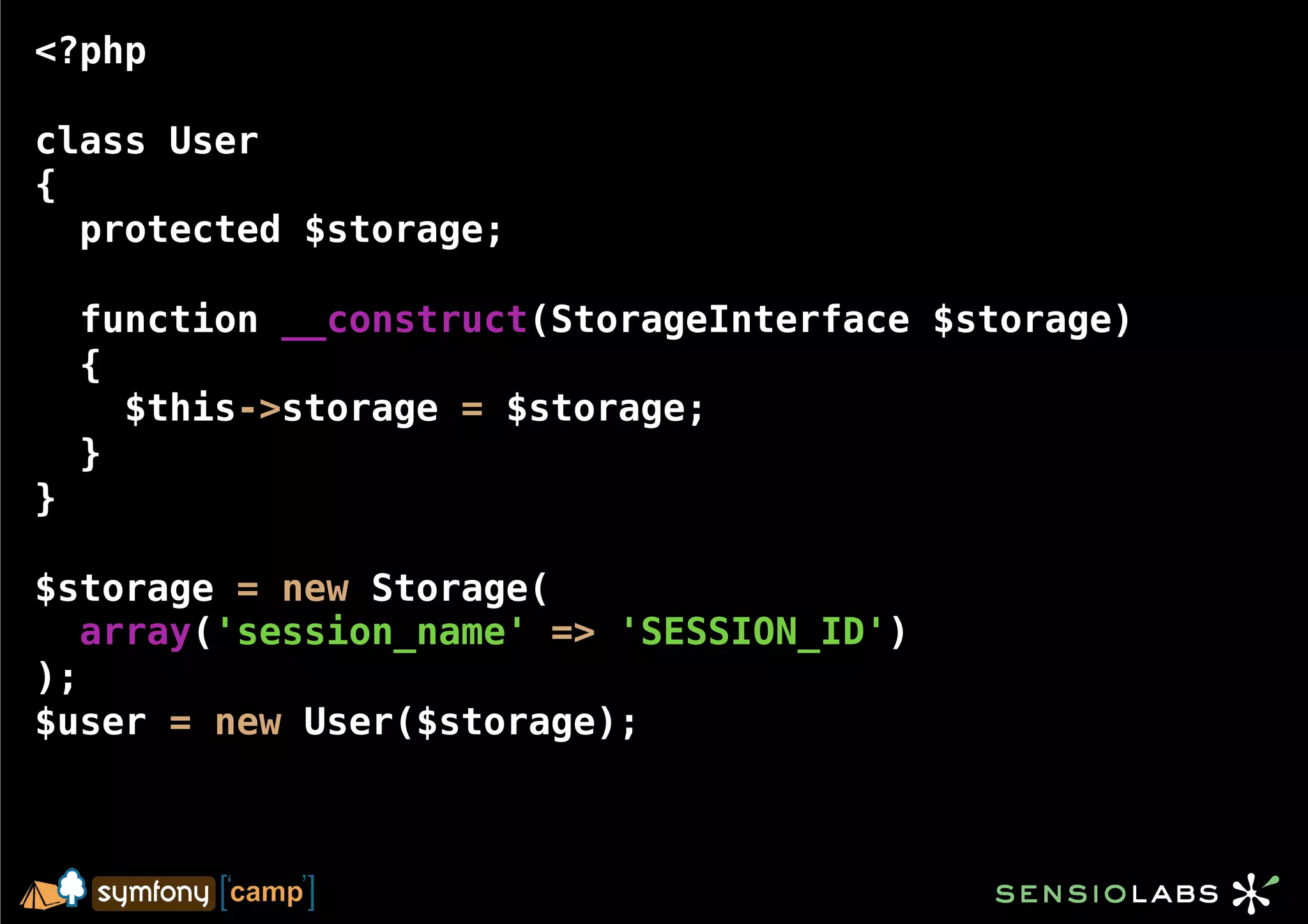 <?php

class User
{
  protected $storage;

    function __construct(StorageInterface $storage)
    {
      $this->storage = $storage;
    }
}

$storage = new Storage(
   array('session_name' => 'SESSION_ID')
);
$user = new User($storage);
 