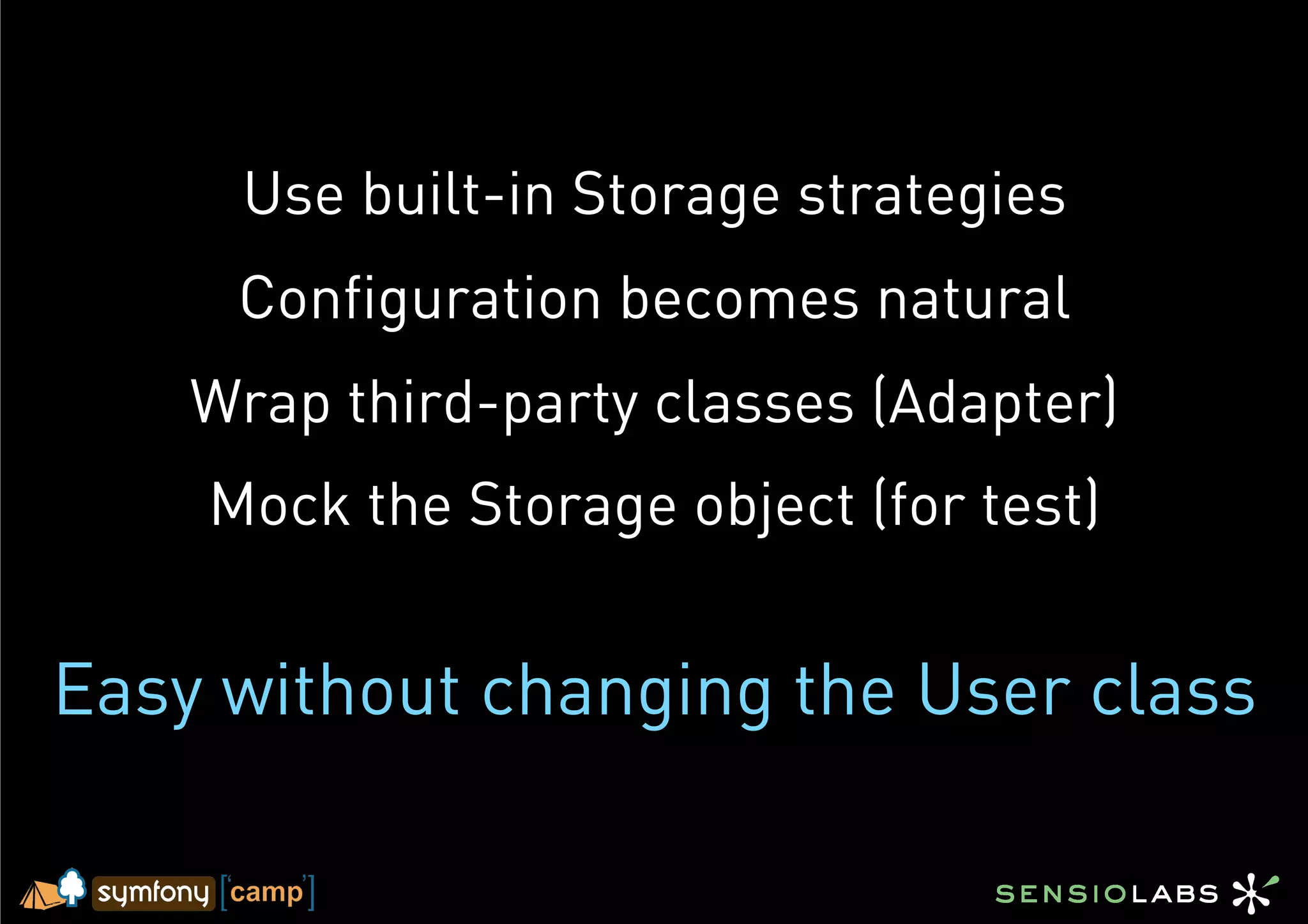 Use built-in Storage strategies
     Configuration becomes natural
    Wrap third-party classes (Adapter)
    Mock the Storage object (for test)


Easy without changing the User class
 