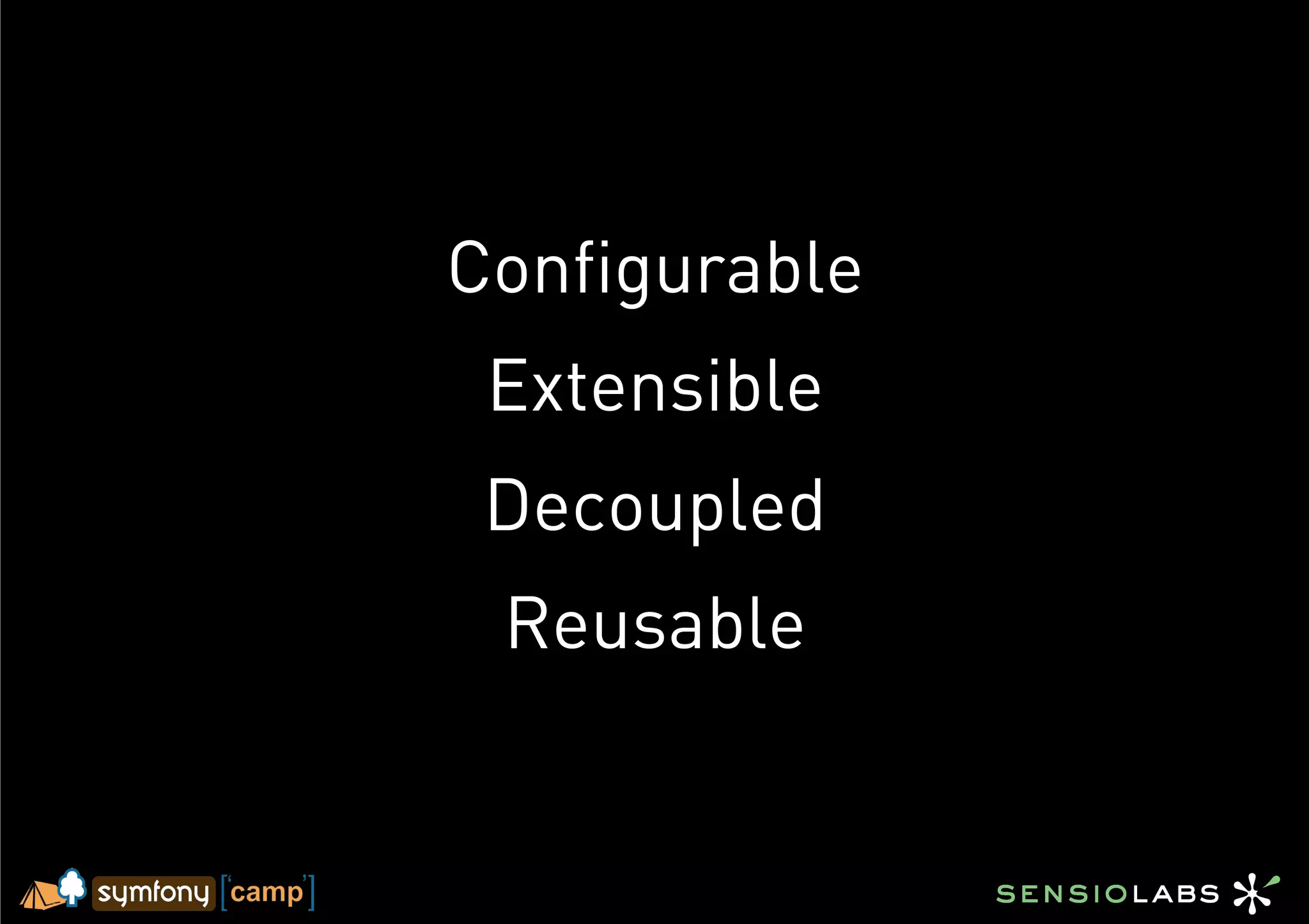 Configurable
 Extensible
 Decoupled
 Reusable
 