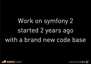 Work on symfony 2
    started 2 years ago
with a brand new code base
 