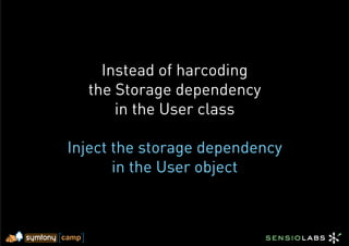 Instead of harcoding
  the Storage dependency
      in the User class

Inject the storage dependency
       in the User object
 