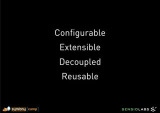 Configurable
 Extensible
 Decoupled
 Reusable
 