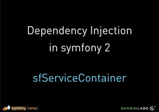 Dependency Injection
    in symfony 2

 sfServiceContainer
 