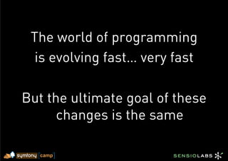 The world of programming
  is evolving fast… very fast

But the ultimate goal of these
      changes is the same
 