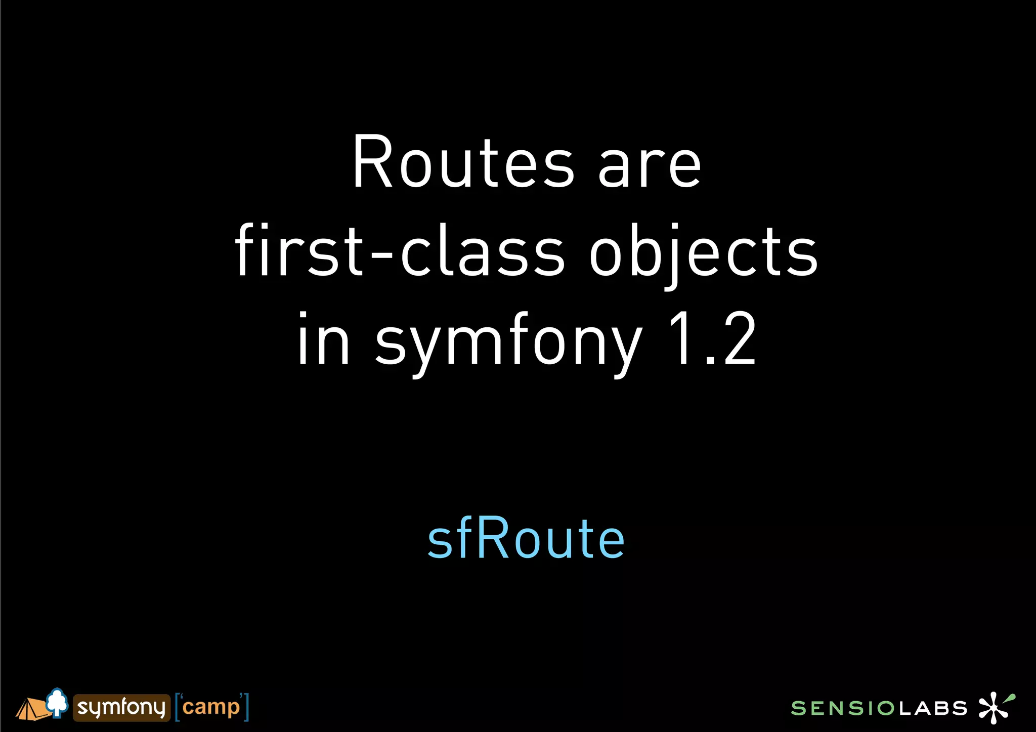 Routes are
first-class objects
   in symfony 1.2

      sfRoute
 