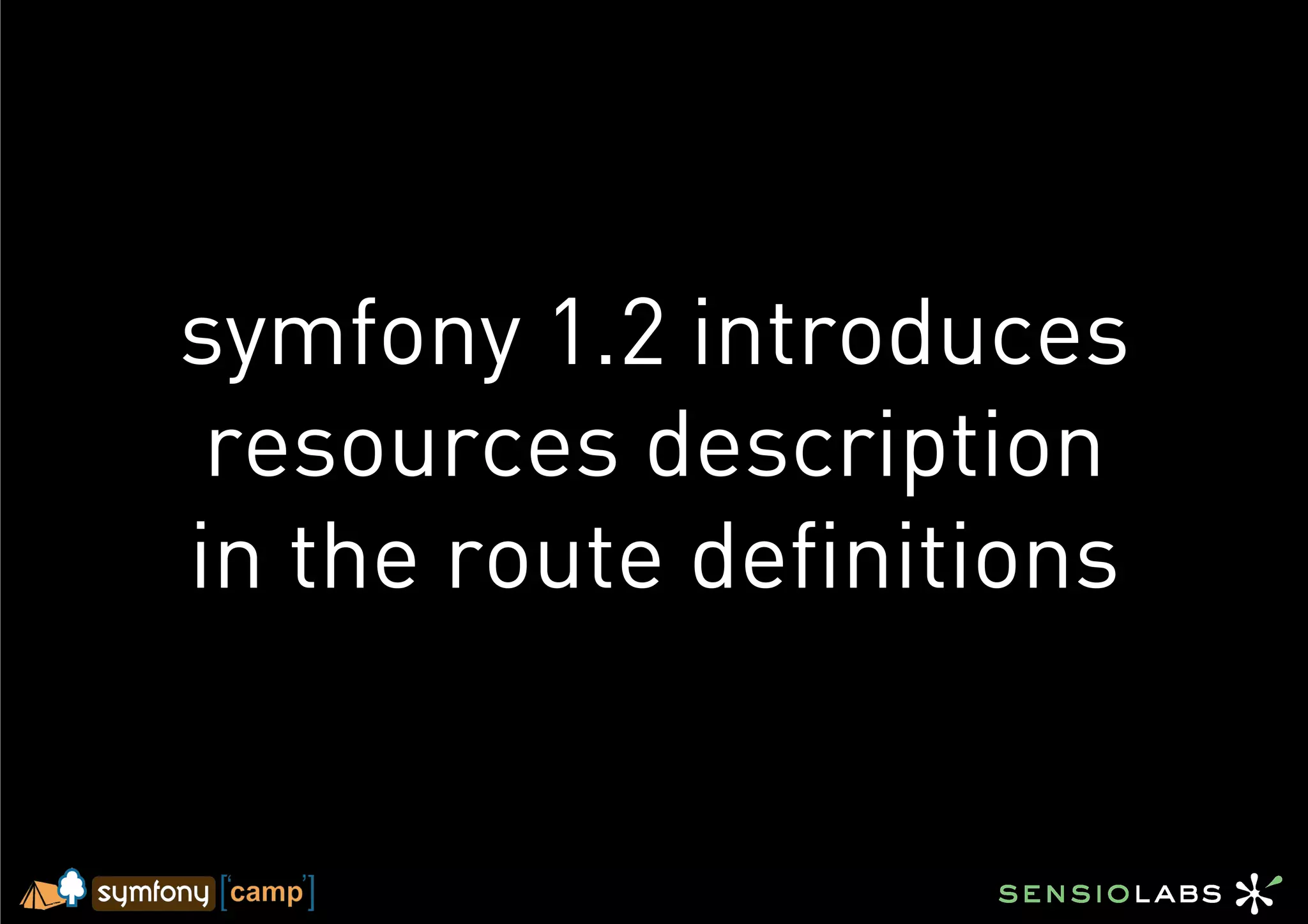 symfony 1.2 introduces
 resources description
in the route definitions
 