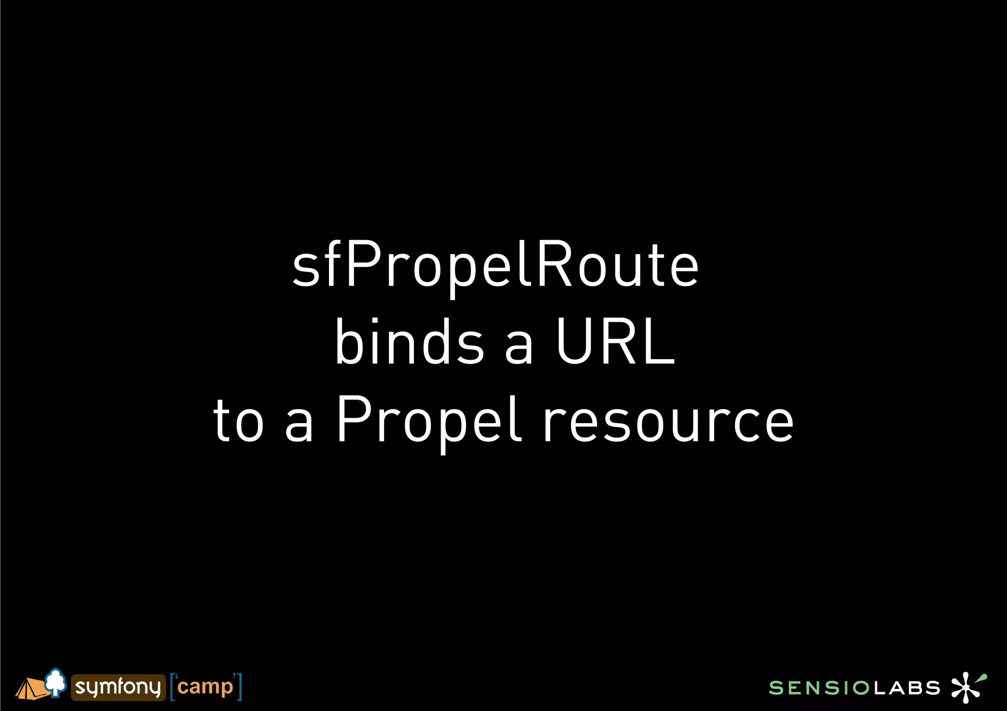 sfPropelRoute
     binds a URL
to a Propel resource
 
