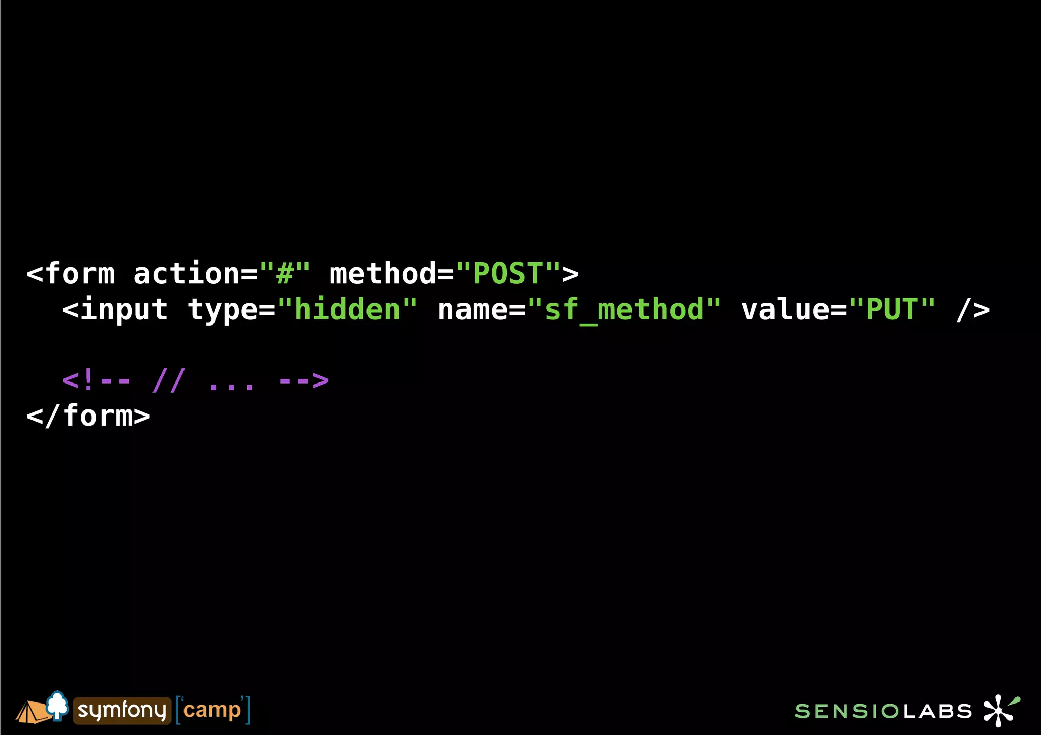 <form action="#" method="POST">
  <input type="hidden" name="sf_method" value="PUT" />

  <!-- // ... -->
</form>
 