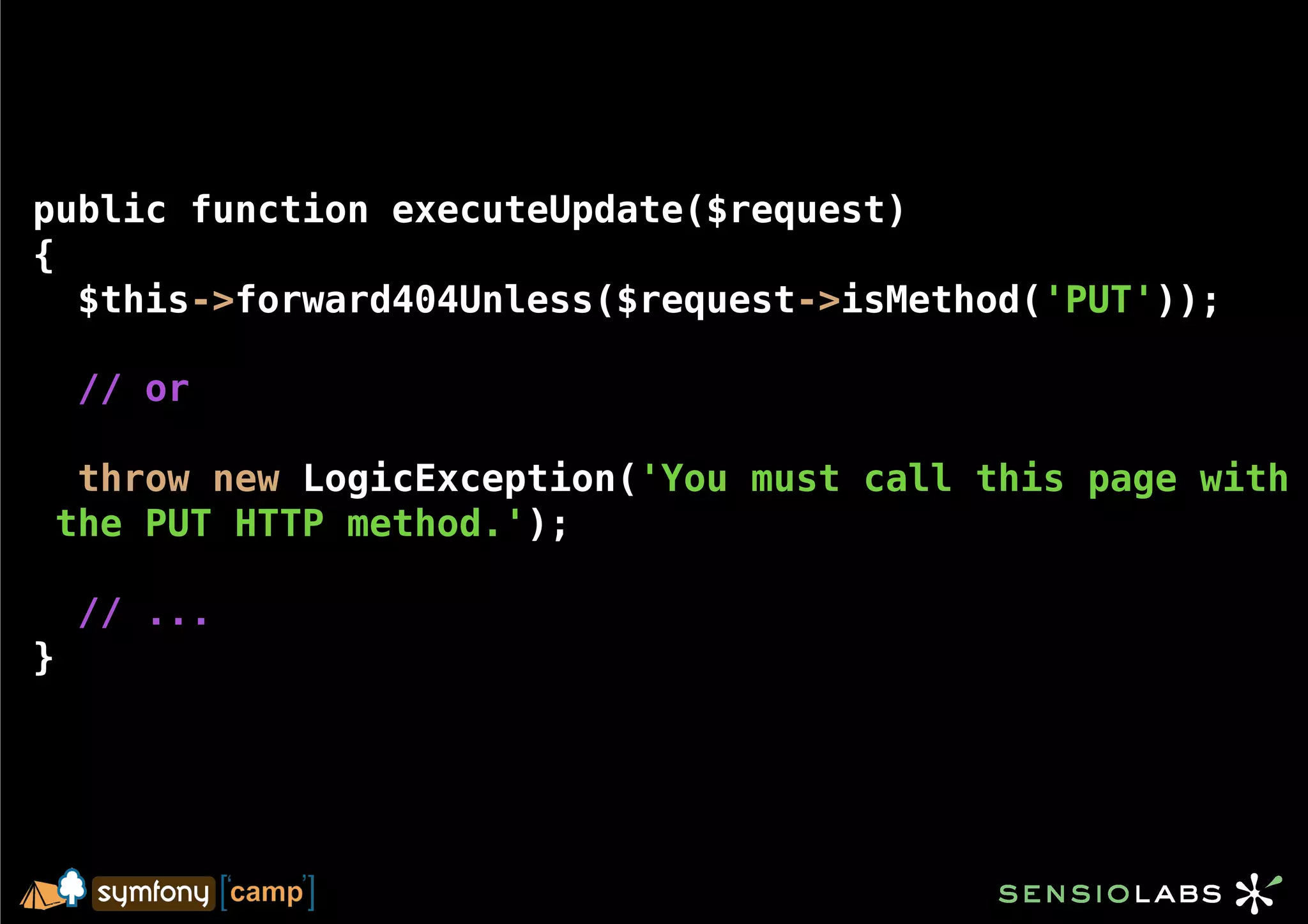 public function executeUpdate($request)
{
  $this->forward404Unless($request->isMethod('PUT'));

    // or

  throw new LogicException('You must call this page with
 the PUT HTTP method.');

    // ...
}
 