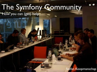 The Symfony Community
How you can (get) help




                         Stefan Koopmanschap
 