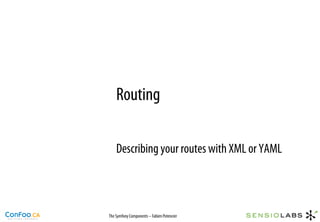 Routing

    Describing your routes with XML or YAML



The Symfony Components – Fabien Potencier
 