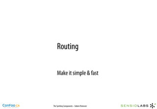 Routing

    Make it simple & fast



The Symfony Components – Fabien Potencier
 