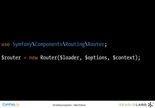 use SymfonyComponentsRoutingRouter;

$router = new Router($loader, $options, $context);




                  The Symfony Components – Fabien Potencier
 
