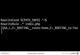 RewriteCond %{PATH_INFO} ^/$
RewriteRule .* index.php
[QSA,L,E=_ROUTING__route:home,E=_ROUTING_to:foo
]




                The Symfony Components – Fabien Potencier
 