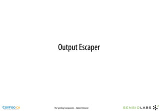 Output Escaper




The Symfony Components – Fabien Potencier
 
