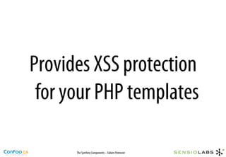 Provides XSS protection
 for your PHP templates

      The Symfony Components – Fabien Potencier
 