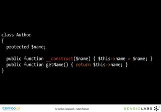 class Author
{
  protected $name;

    public function __construct($name) { $this->name = $name; }
    public function getName() { return $this->name; }
}




                       The Symfony Components – Fabien Potencier
 