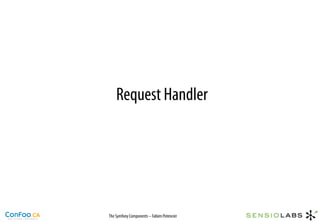 Request Handler




The Symfony Components – Fabien Potencier
 