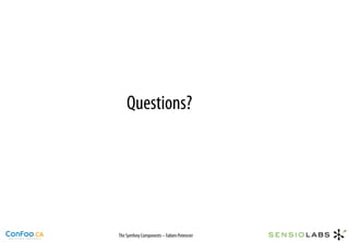 Questions?




The Symfony Components – Fabien Potencier
 