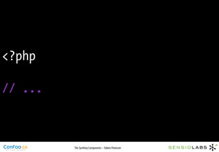 <?php

// ...



         The Symfony Components – Fabien Potencier
 