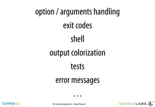 option / arguments handling
          exit codes
             shell
     output colorization
             tests
       error messages
              …
     The Symfony Components – Fabien Potencier
 