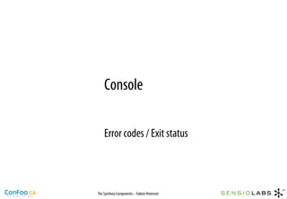 Console

    Error codes / Exit status



The Symfony Components – Fabien Potencier
 