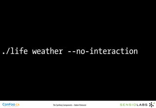 ./life weather --no-interaction




           The Symfony Components – Fabien Potencier
 