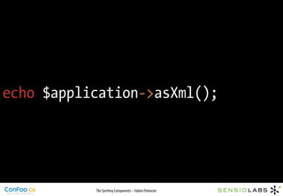 echo $application->asXml();




           The Symfony Components – Fabien Potencier
 