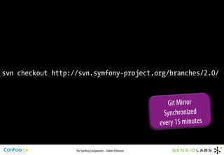 svn checkout http://svn.symfony-project.org/branches/2.0/


                                                                  Git Mirror
                                                                Synchronized
                                                               every 15 minutes


                   The Symfony Components – Fabien Potencier
 