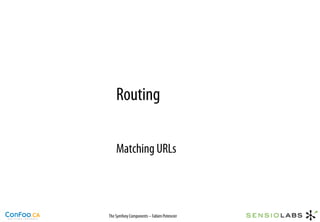 Routing

    Matching URLs



The Symfony Components – Fabien Potencier
 
