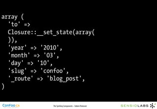 array (
  'to' =>
  Closure::__set_state(array(
  )),
  'year' => '2010',
  'month' => '03',
  'day' => '10',
  'slug' => 'confoo',
  '_route' => 'blog_post',
)

                The Symfony Components – Fabien Potencier
 