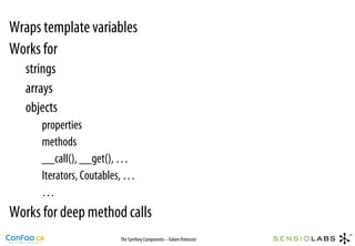 Wraps template variables
Works for
   strings
   arrays
   objects
      properties
      methods
      __call(), __get(),...