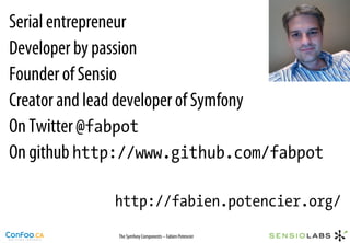 Serial entrepreneur
Developer by passion
Founder of Sensio
Creator and lead developer of Symfony
On Twitter @fabpot
On git...