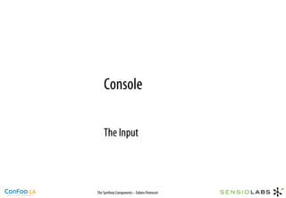 Console

    The Input



The Symfony Components – Fabien Potencier
 