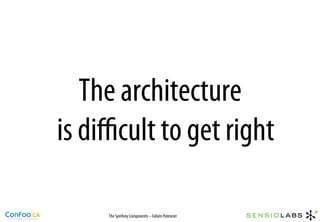 The architecture
is diﬃcult to get right

     The Symfony Components – Fabien Potencier
 