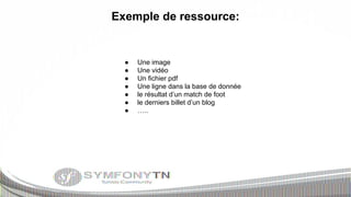 Exemple de ressource:

●
●
●
●
●
●
●

Une image
Une vidéo
Un fichier pdf
Une ligne dans la base de donnée
le résultat d’un match de foot
le derniers billet d’un blog
…..

 