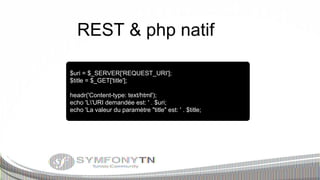 REST & php natif
$uri = $_SERVER['REQUEST_URI'];
$title = $_GET['title'];
headr('Content-type: text/html');
echo 'L'URI demandée est: ' . $uri;
echo 'La valeur du paramètre "title" est: ' . $title;

 