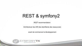 REST & symfony2
REST recommandation:
Architecturer les URI (les identifiants des ressources)
avant de commencer le développement

 