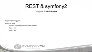 REST & symfony2
Configurer FOSRestBundle

#/app/config/routing.yml
symfony_tn_book:
resource: "@SymfonyTNBookBundle/Controller/"
type:

rest

prefix: /api/

 