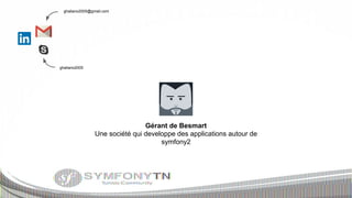 ghaliano2005@gmail.com

ghaliano2005

Gérant de Besmart
Une société qui developpe des applications autour de
symfony2

 