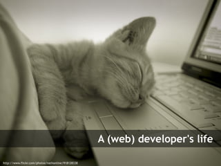 A (web) developer's life
    Symfony Day – 4. Juni 2009
    Clever Age | Xavier Lacot
http://www.flickr.com/photos/nathonline/918128338
                                                                               4
 
